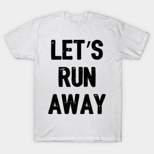 Let's Run Away T-Shirt